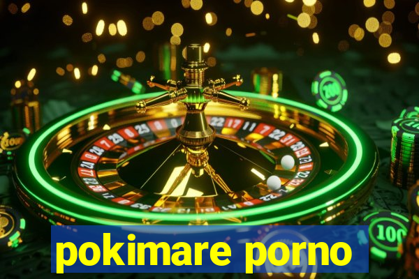 pokimare porno